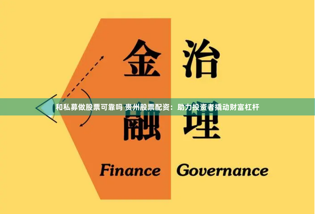 和私募做股票可靠吗 贵州股票配资：助力投资者撬动财富杠杆