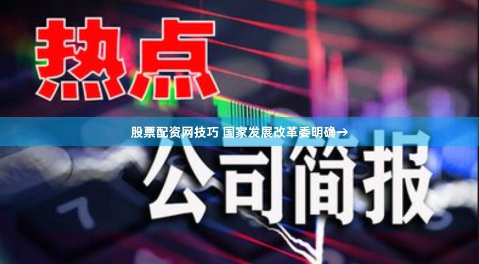 股票配资网技巧 国家发展改革委明确→