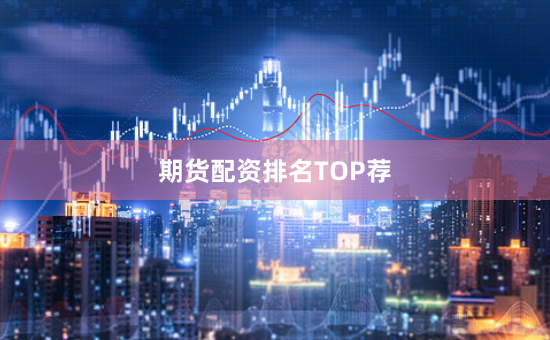 期货配资排名TOP荐