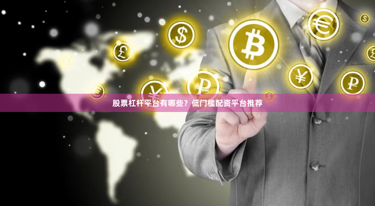 股票杠杆平台有哪些？低门槛配资平台推荐