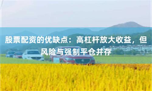 股票配资的优缺点：高杠杆放大收益，但风险与强制平仓并存