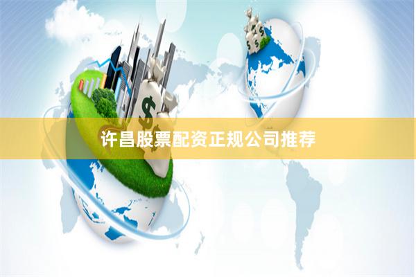 许昌股票配资正规公司推荐